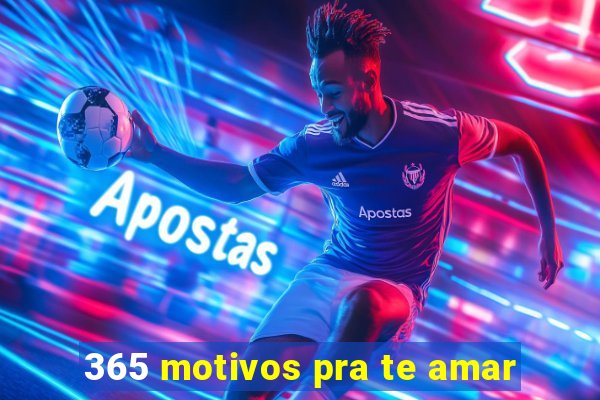 365 motivos pra te amar